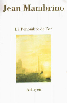 Jean Mambrino, La Penombre de l'or, Arfuyen Edit., 2002